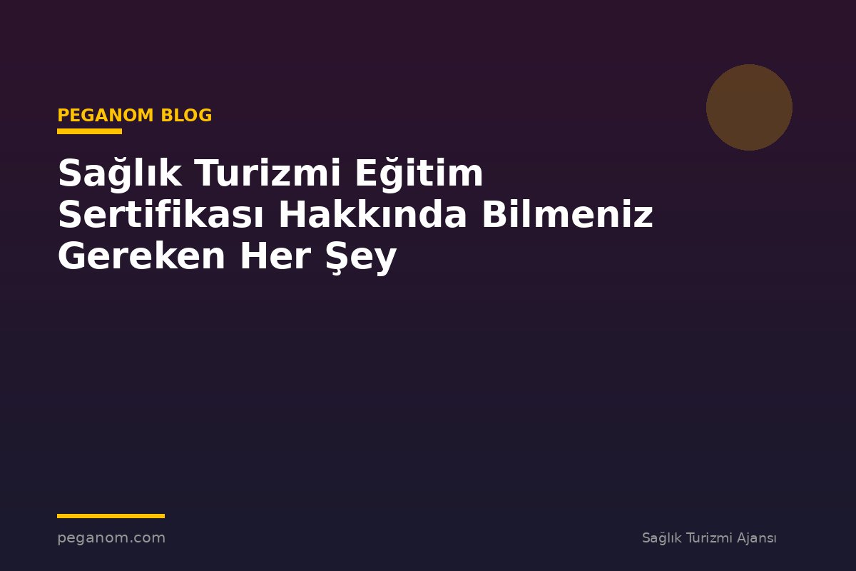 Sağlık Turizmi Eğitim Sertifikası Hakkında Bilmeniz Gereken Her Şey