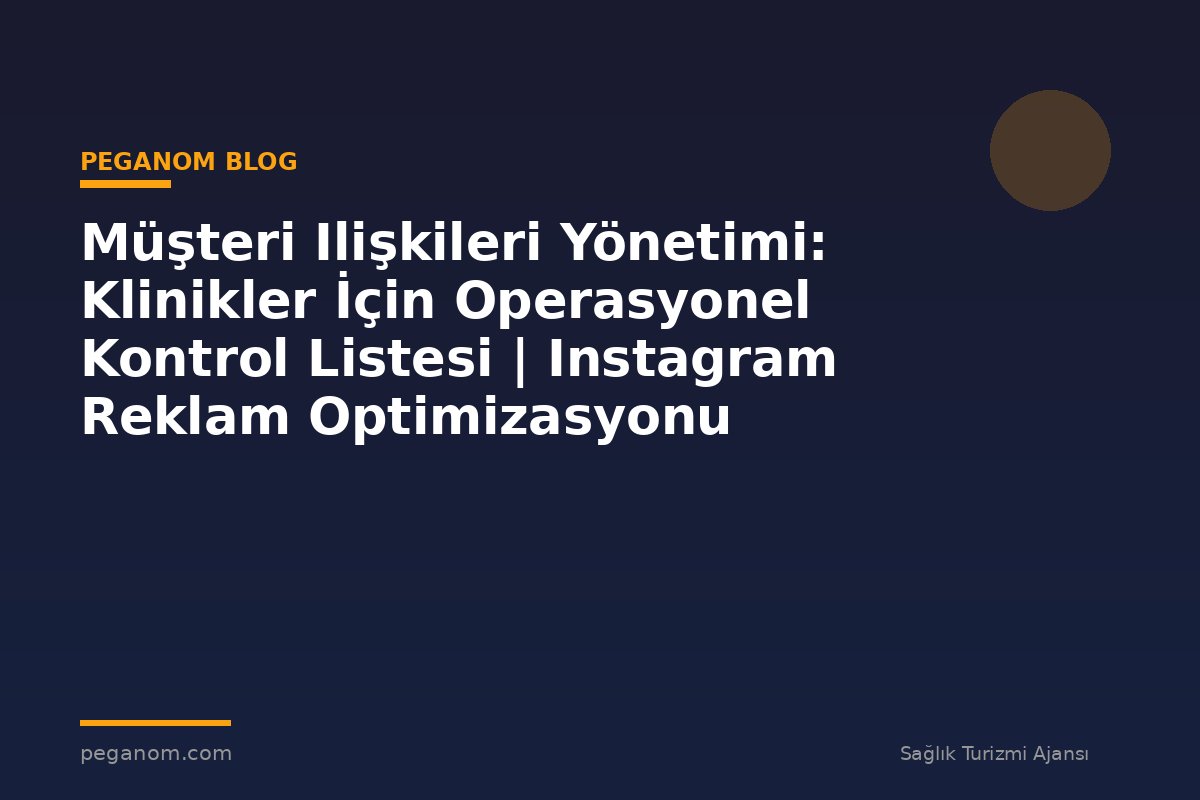 Müşteri Ilişkileri Yönetimi: Klinikler İçin Operasyonel Kontrol Listesi | Instagram Reklam Optimizasyonu