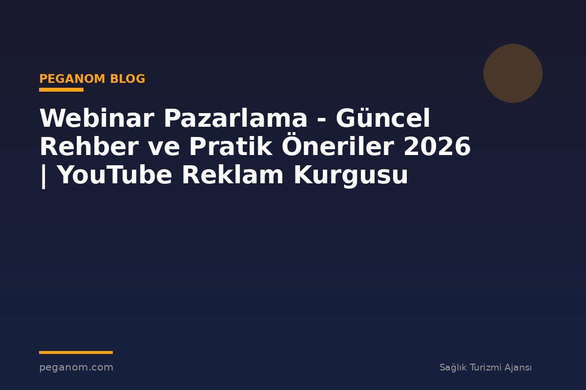 Webinar Pazarlama - Güncel Rehber ve Pratik Öneriler 2026 | YouTube Reklam Kurgusu
