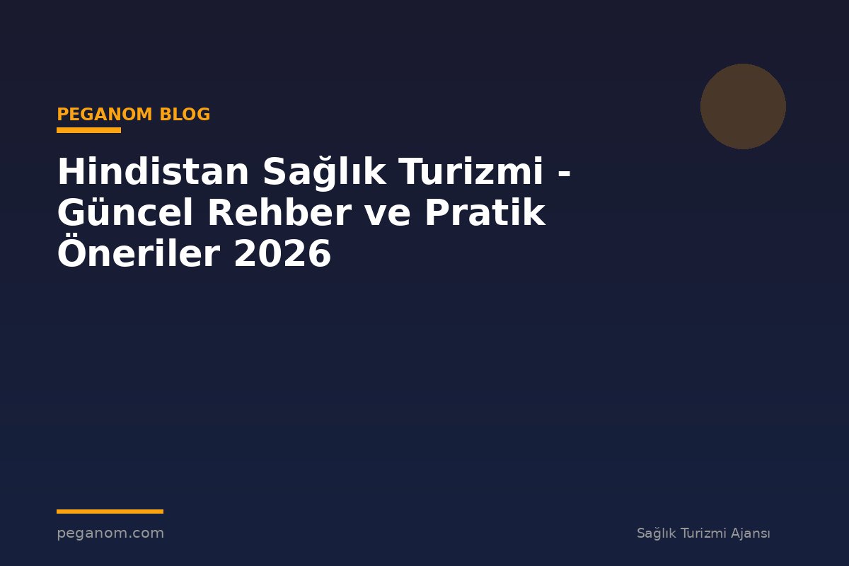 Hindistan Sağlık Turizmi - Güncel Rehber ve Pratik Öneriler 2026