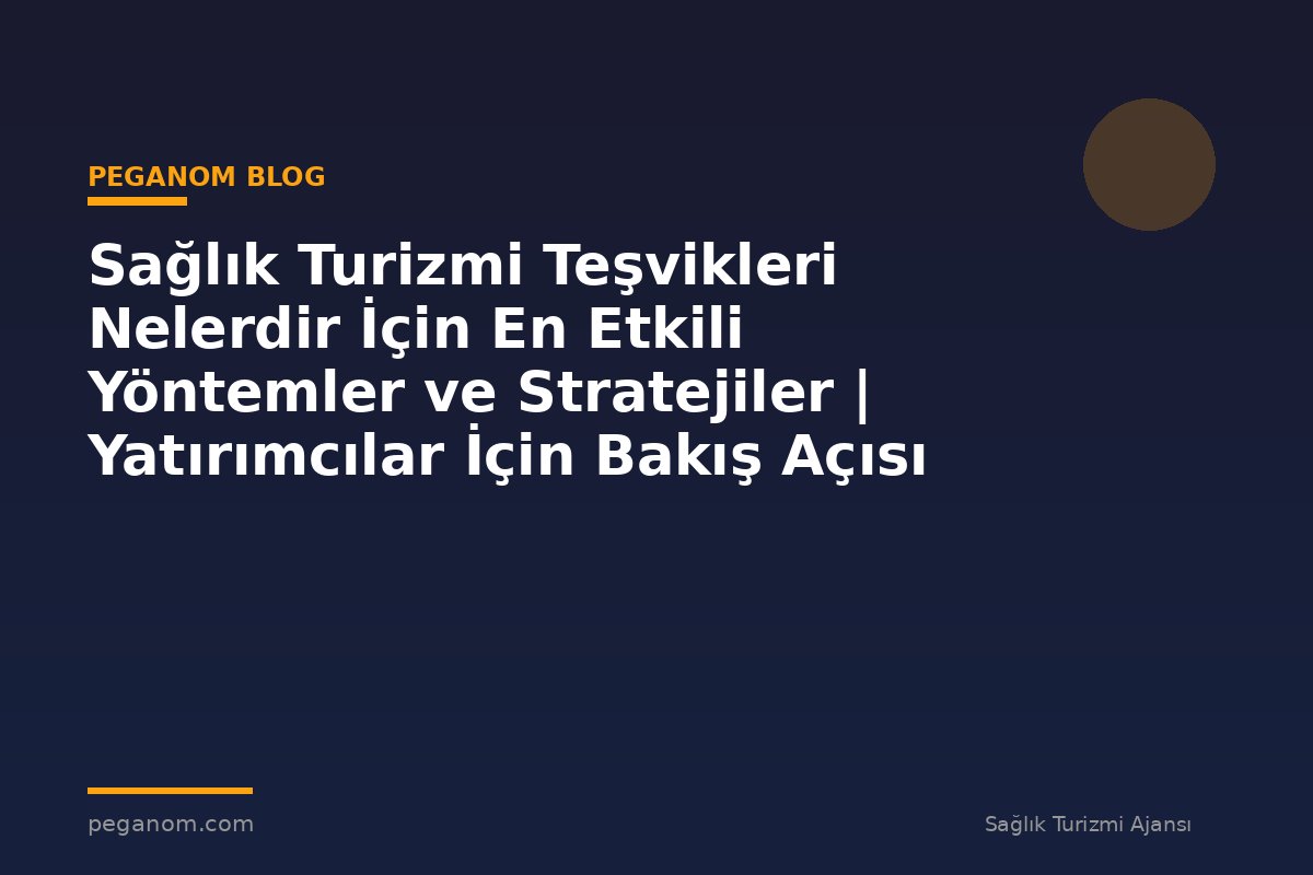 Sağlık Turizmi Teşvikleri Nelerdir İçin En Etkili Yöntemler ve Stratejiler | Yatırımcılar İçin Bakış Açısı