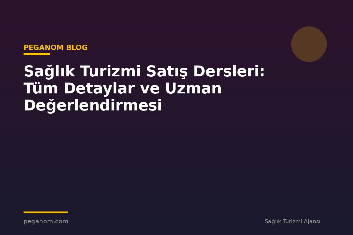 Sağlık Turizmi Satış Dersleri: Tüm Detaylar ve Uzman Değerlendirmesi