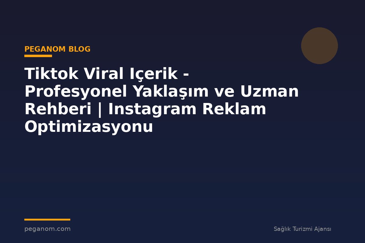 Tiktok Viral Içerik - Profesyonel Yaklaşım ve Uzman Rehberi | Instagram Reklam Optimizasyonu