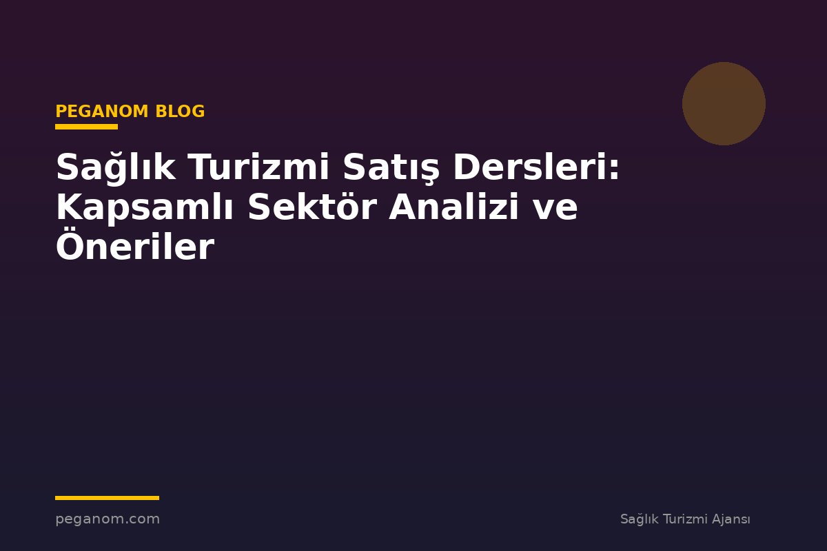 Sağlık Turizmi Satış Dersleri: Kapsamlı Sektör Analizi ve Öneriler