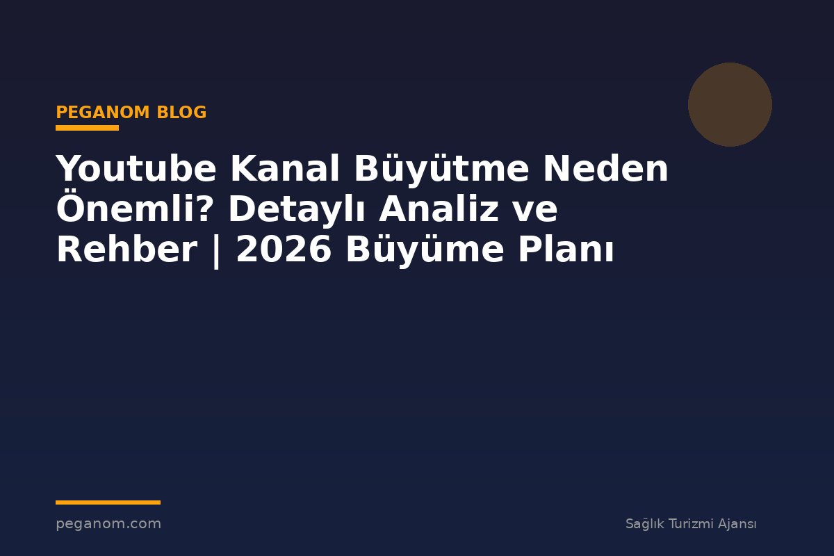 Youtube Kanal Büyütme Neden Önemli? Detaylı Analiz ve Rehber | 2026 Büyüme Planı
