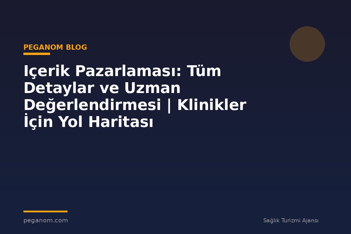 Içerik Pazarlaması: Tüm Detaylar ve Uzman Değerlendirmesi | Klinikler İçin Yol Haritası