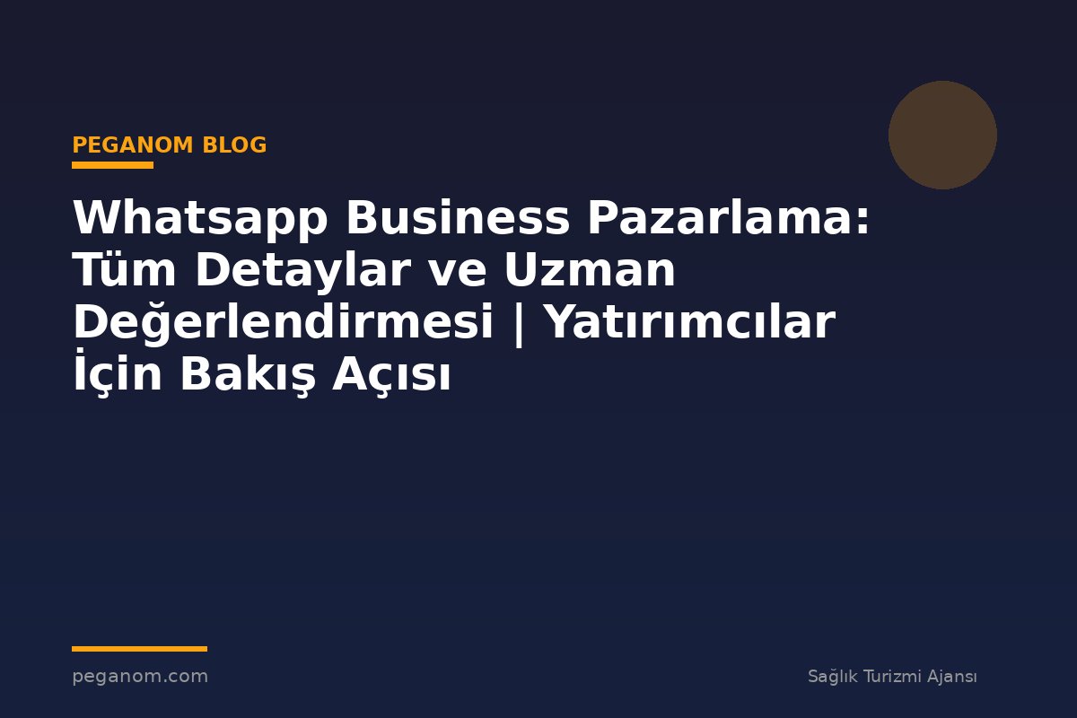 Whatsapp Business Pazarlama: Tüm Detaylar ve Uzman Değerlendirmesi | Yatırımcılar İçin Bakış Açısı