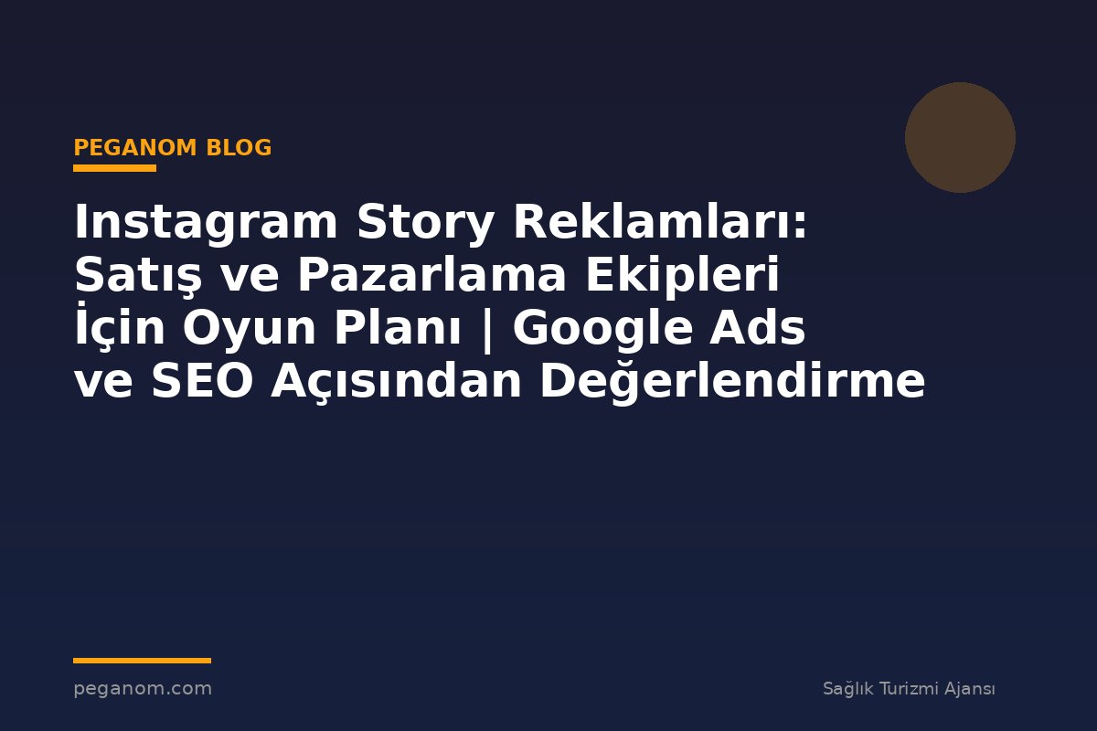Instagram Story Reklamları: Satış ve Pazarlama Ekipleri İçin Oyun Planı | Google Ads ve SEO Açısından Değerlendirme