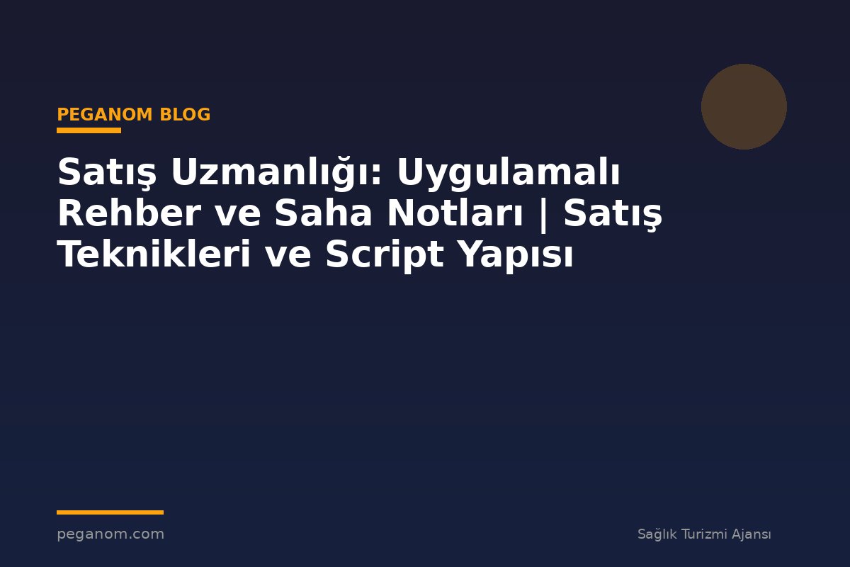Satış Uzmanlığı: Uygulamalı Rehber ve Saha Notları | Satış Teknikleri ve Script Yapısı