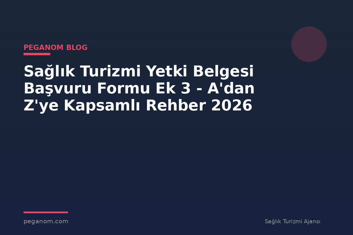 Sağlık Turizmi Yetki Belgesi Başvuru Formu Ek 3 - A'dan Z'ye Kapsamlı Rehber 2026