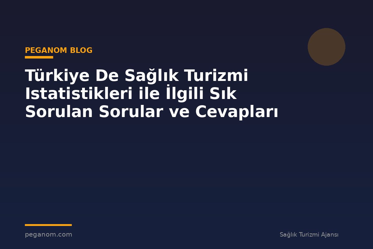 Türkiye De Sağlık Turizmi Istatistikleri ile İlgili Sık Sorulan Sorular ve Cevapları