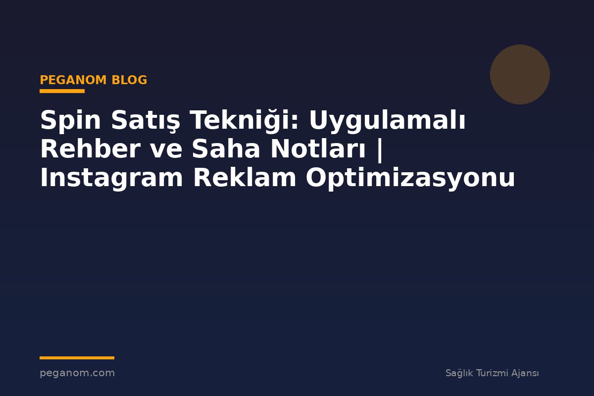 Spin Satış Tekniği: Uygulamalı Rehber ve Saha Notları | Instagram Reklam Optimizasyonu