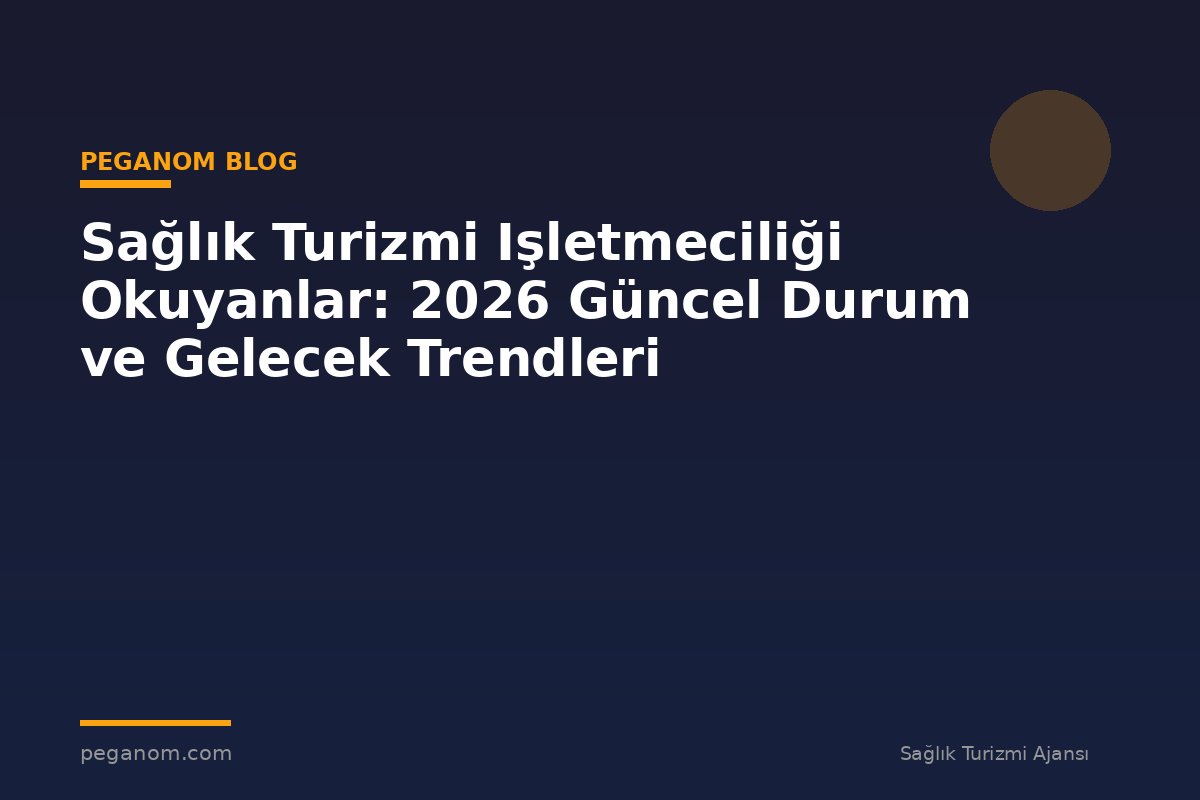 Sağlık Turizmi Işletmeciliği Okuyanlar: 2026 Güncel Durum ve Gelecek Trendleri