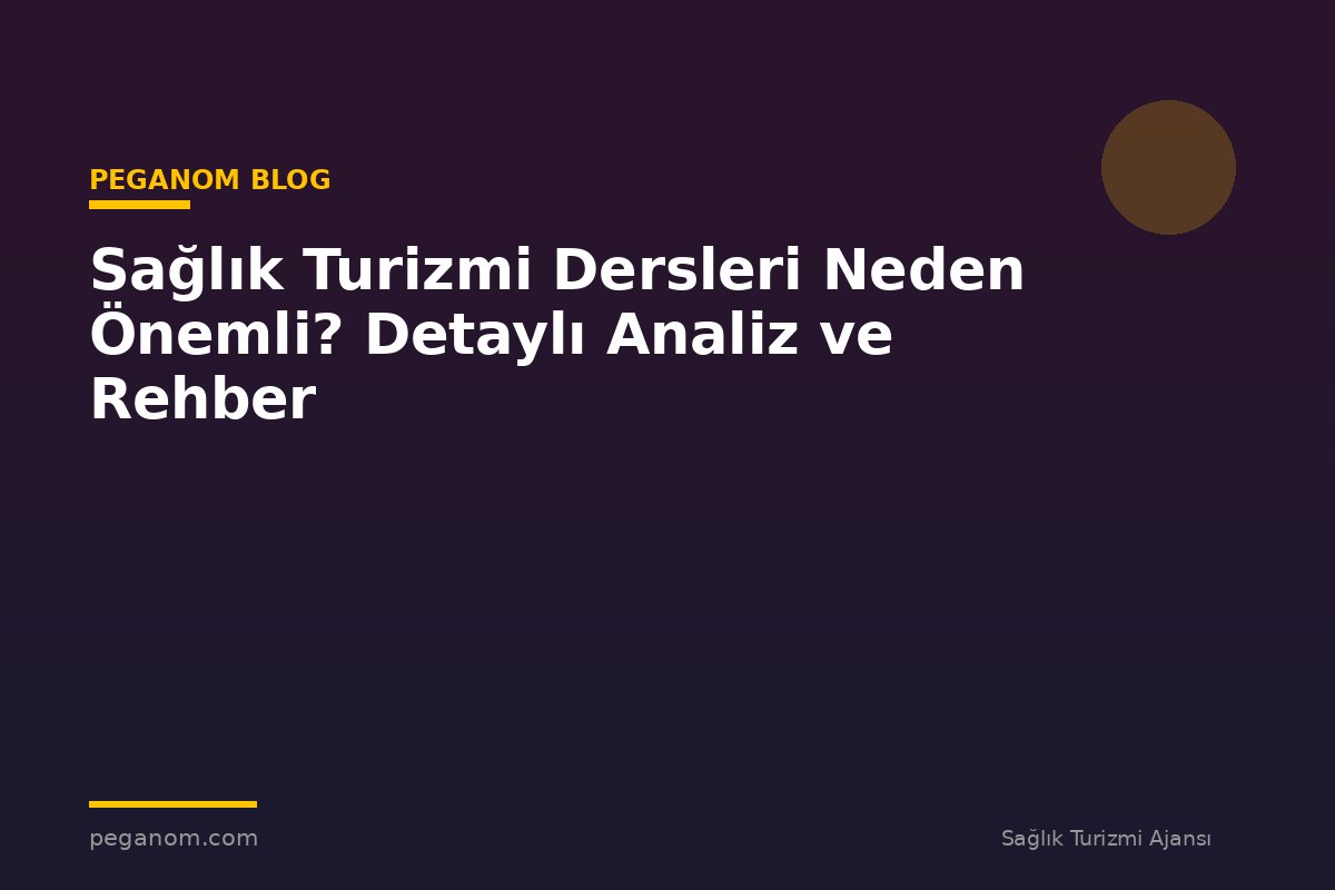 Sağlık Turizmi Dersleri Neden Önemli? Detaylı Analiz ve Rehber