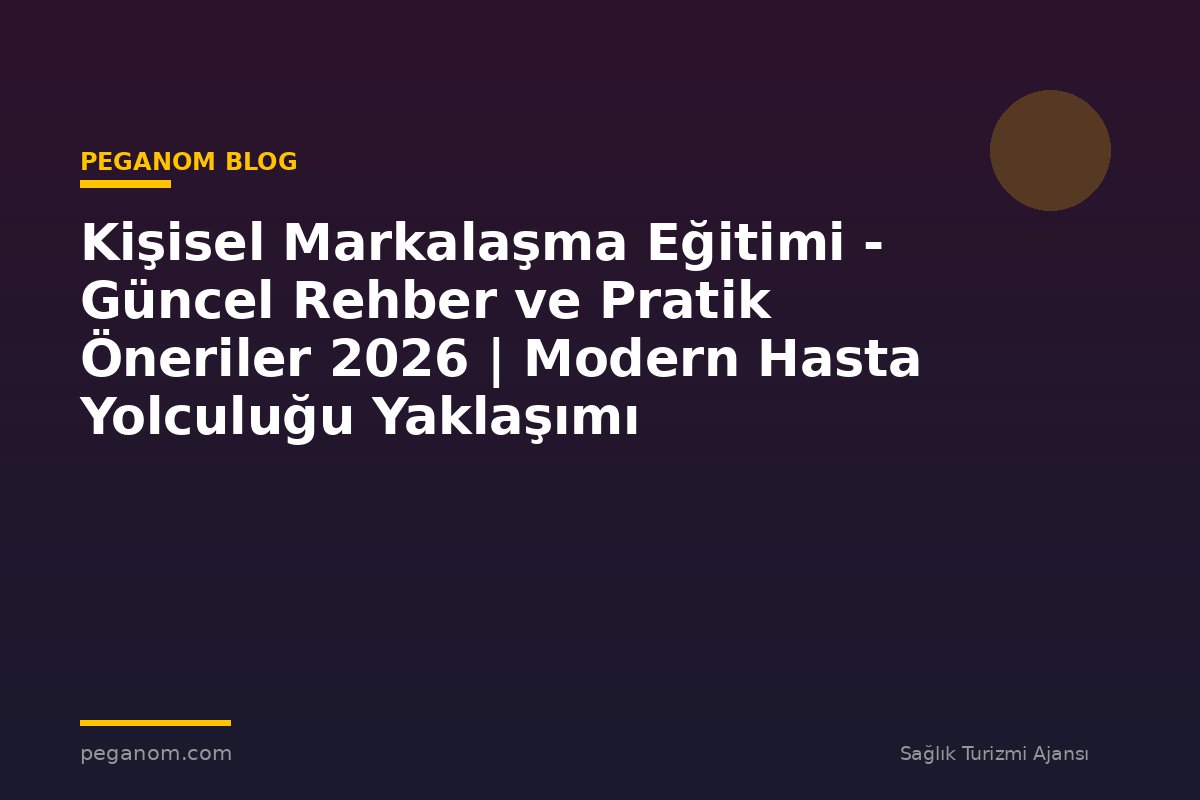 Kişisel Markalaşma Eğitimi - Güncel Rehber ve Pratik Öneriler 2026 | Modern Hasta Yolculuğu Yaklaşımı