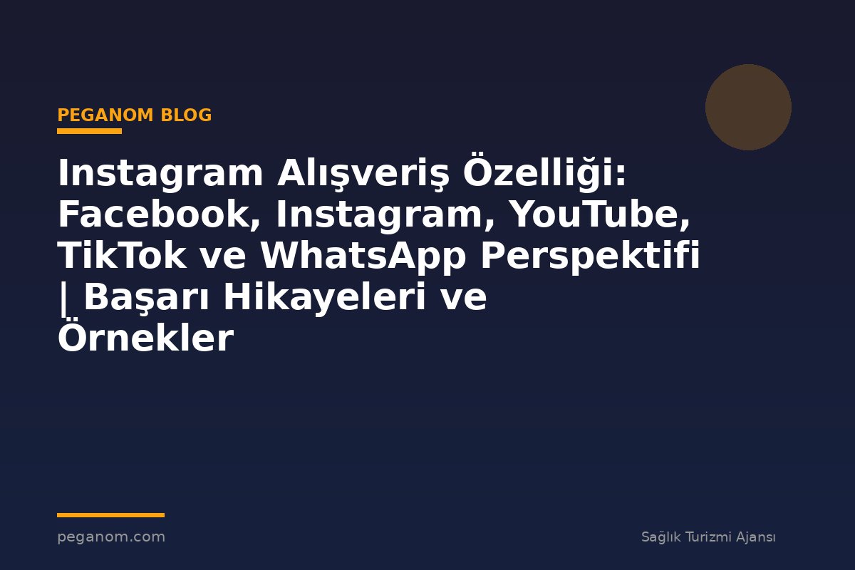 Instagram Alışveriş Özelliği: Facebook, Instagram, YouTube, TikTok ve WhatsApp Perspektifi | Başarı Hikayeleri ve Örnekler