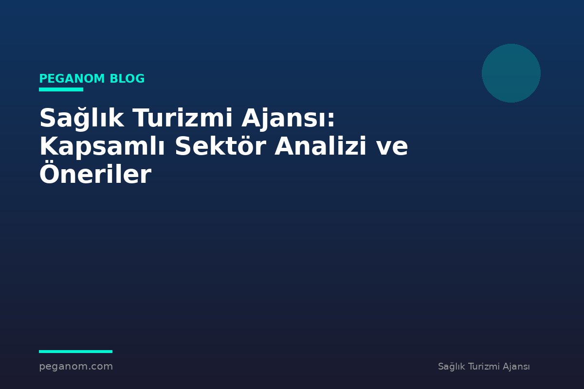 Sağlık Turizmi Ajansı: Kapsamlı Sektör Analizi ve Öneriler