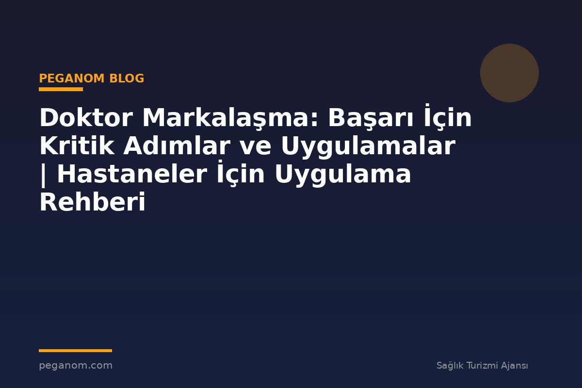 Doktor Markalaşma: Başarı İçin Kritik Adımlar ve Uygulamalar | Hastaneler İçin Uygulama Rehberi