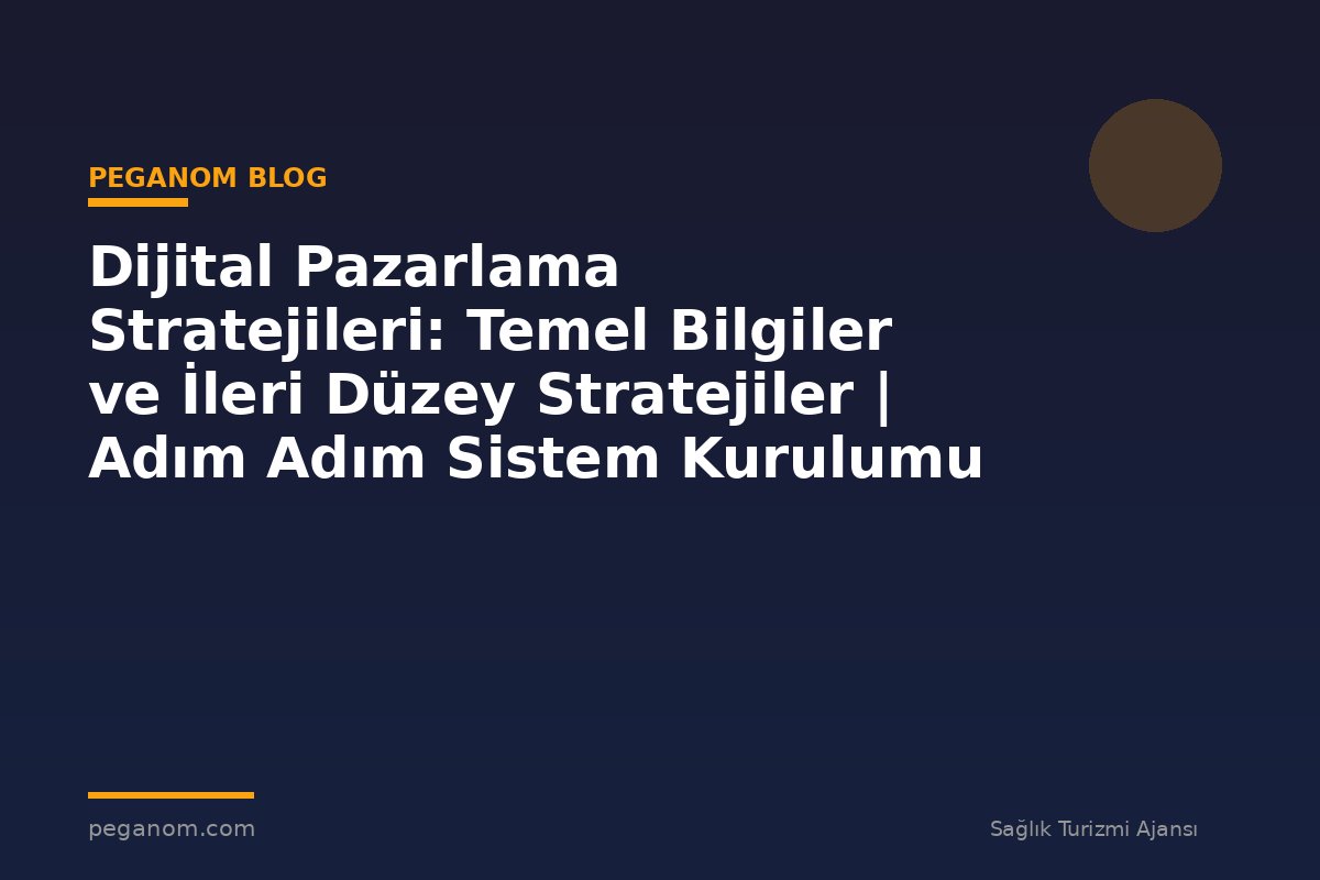 Dijital Pazarlama Stratejileri: Temel Bilgiler ve İleri Düzey Stratejiler | Adım Adım Sistem Kurulumu