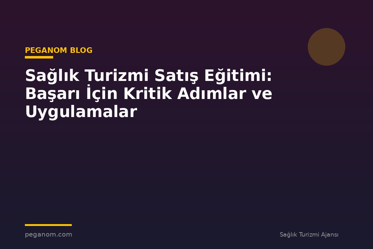 Sağlık Turizmi Satış Eğitimi: Başarı İçin Kritik Adımlar ve Uygulamalar