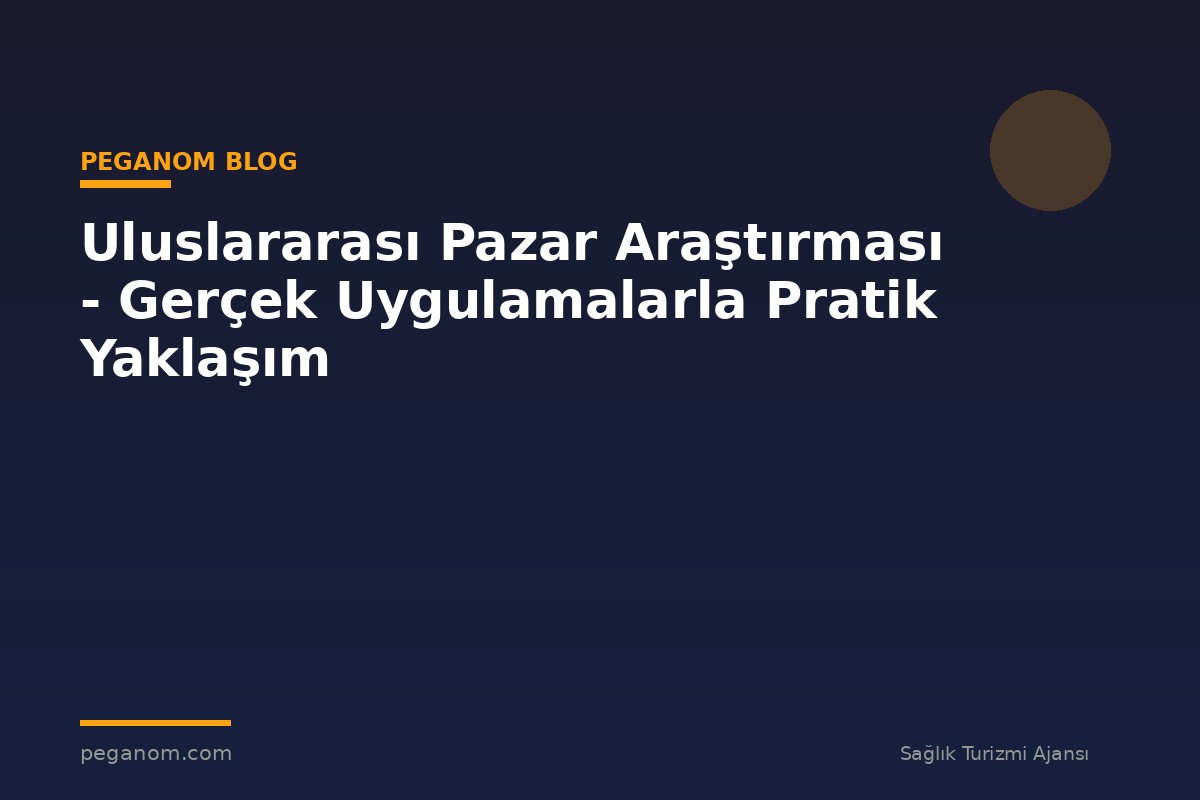 Uluslararası Pazar Araştırması - Gerçek Uygulamalarla Pratik Yaklaşım
