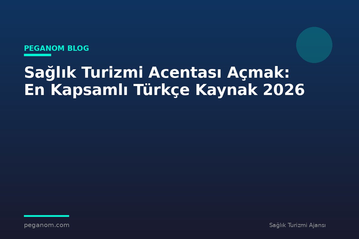 Sağlık Turizmi Acentası Açmak: En Kapsamlı Türkçe Kaynak 2026