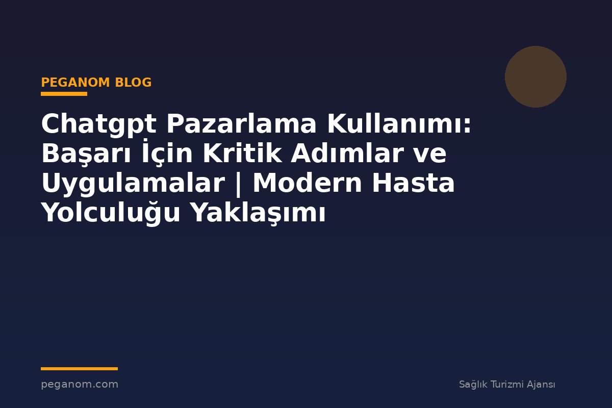 Chatgpt Pazarlama Kullanımı: Başarı İçin Kritik Adımlar ve Uygulamalar | Modern Hasta Yolculuğu Yaklaşımı