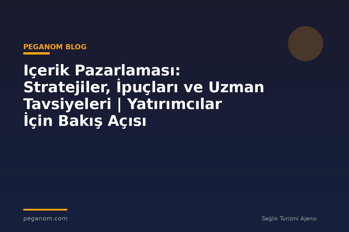 Içerik Pazarlaması: Stratejiler, İpuçları ve Uzman Tavsiyeleri | Yatırımcılar İçin Bakış Açısı