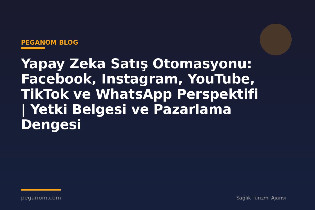 Yapay Zeka Satış Otomasyonu: Facebook, Instagram, YouTube, TikTok ve WhatsApp Perspektifi | Yetki Belgesi ve Pazarlama Dengesi