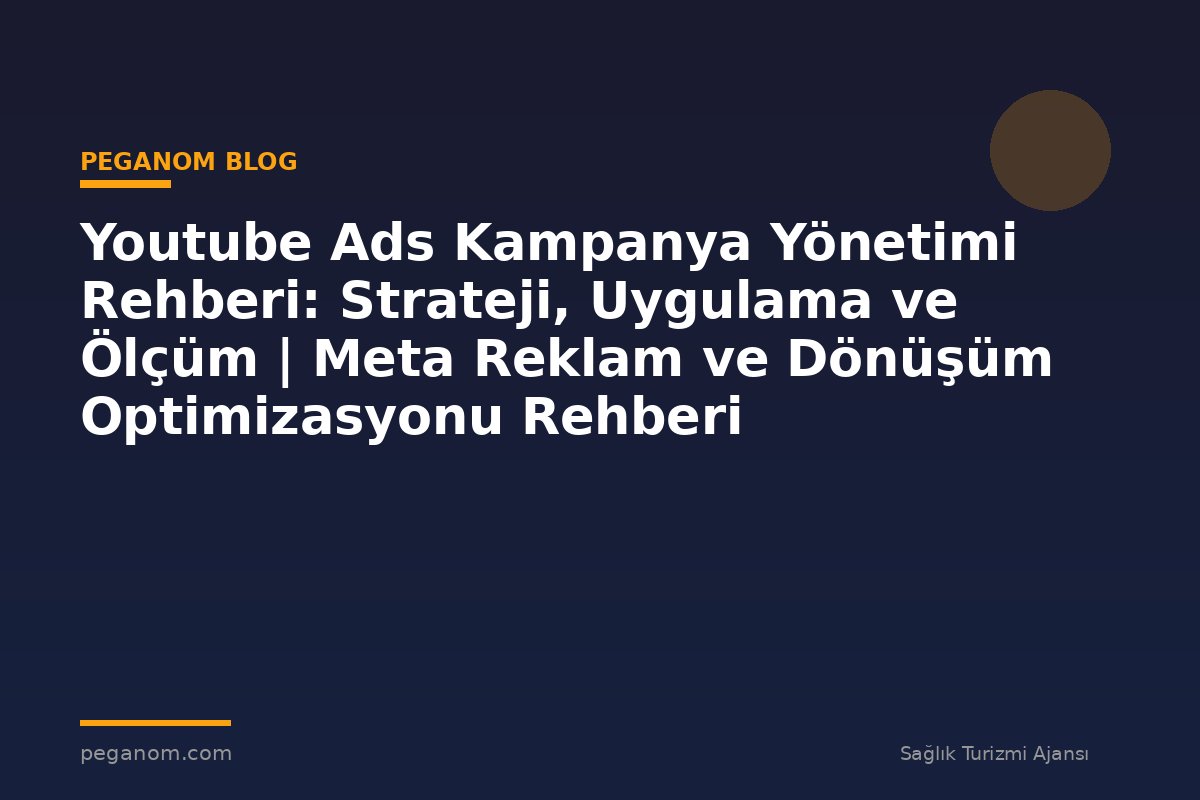 Youtube Ads Kampanya Yönetimi Rehberi: Strateji, Uygulama ve Ölçüm | Meta Reklam ve Dönüşüm Optimizasyonu Rehberi