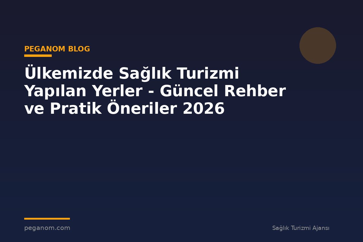Ülkemizde Sağlık Turizmi Yapılan Yerler - Güncel Rehber ve Pratik Öneriler 2026