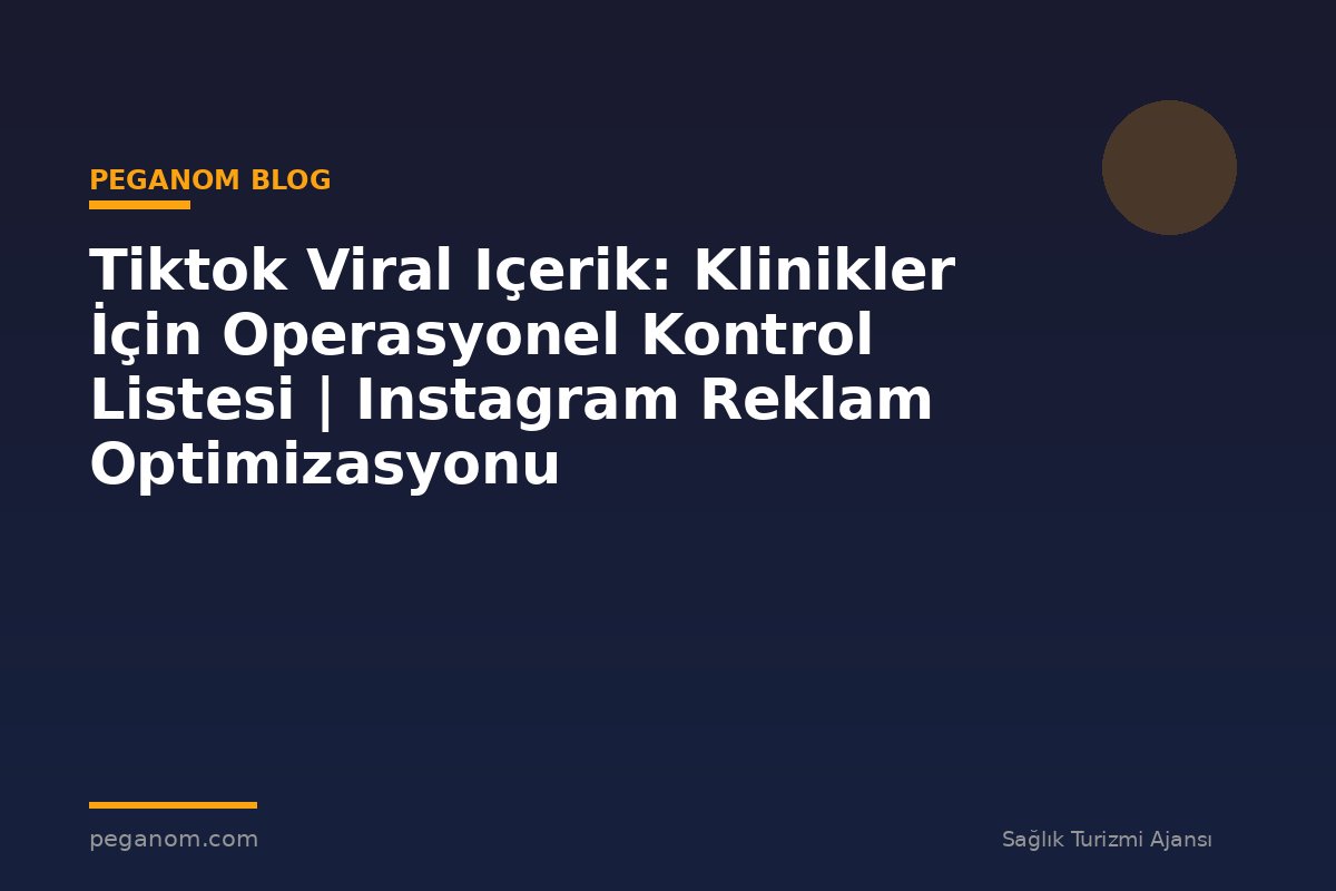Tiktok Viral Içerik: Klinikler İçin Operasyonel Kontrol Listesi | Instagram Reklam Optimizasyonu
