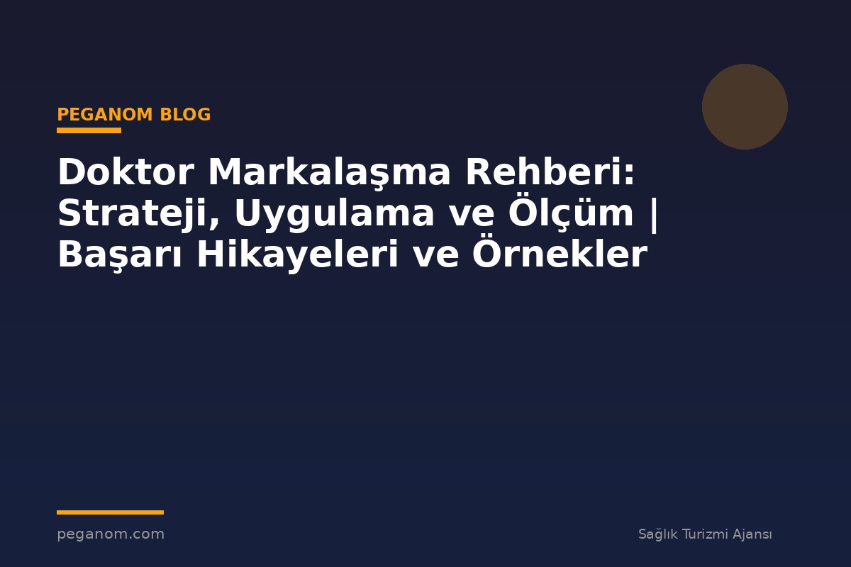 Doktor Markalaşma Rehberi: Strateji, Uygulama ve Ölçüm | Başarı Hikayeleri ve Örnekler