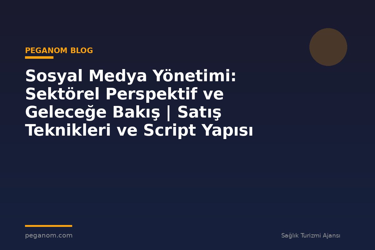 Sosyal Medya Yönetimi: Sektörel Perspektif ve Geleceğe Bakış | Satış Teknikleri ve Script Yapısı