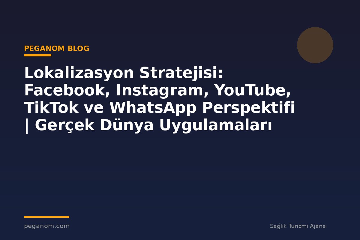 Lokalizasyon Stratejisi: Facebook, Instagram, YouTube, TikTok ve WhatsApp Perspektifi | Gerçek Dünya Uygulamaları