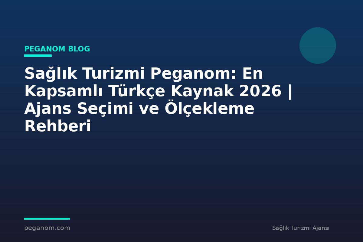 Sağlık Turizmi Peganom: En Kapsamlı Türkçe Kaynak 2026 | Ajans Seçimi ve Ölçekleme Rehberi