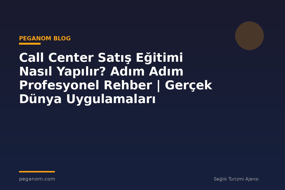 Call Center Satış Eğitimi Nasıl Yapılır? Adım Adım Profesyonel Rehber | Gerçek Dünya Uygulamaları