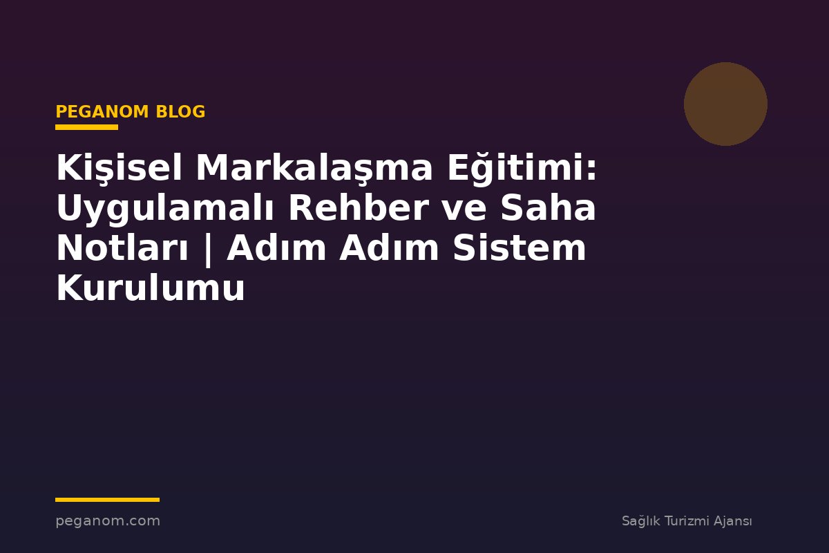 Kişisel Markalaşma Eğitimi: Uygulamalı Rehber ve Saha Notları | Adım Adım Sistem Kurulumu