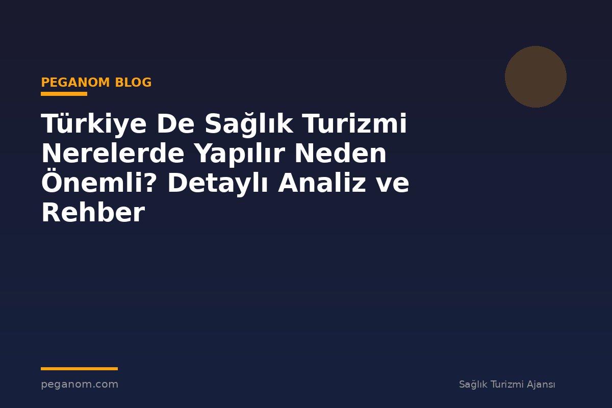 Türkiye De Sağlık Turizmi Nerelerde Yapılır Neden Önemli? Detaylı Analiz ve Rehber