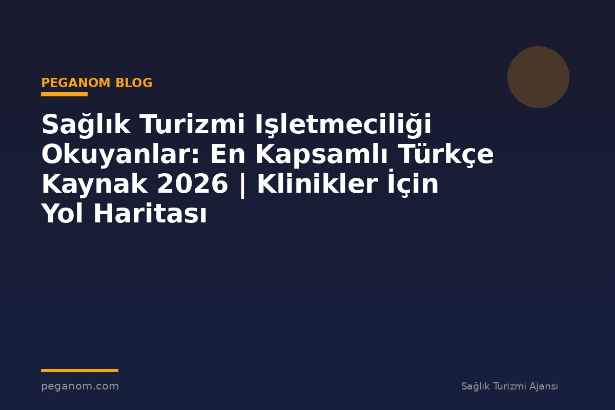 Sağlık Turizmi Işletmeciliği Okuyanlar: En Kapsamlı Türkçe Kaynak 2026 | Klinikler İçin Yol Haritası