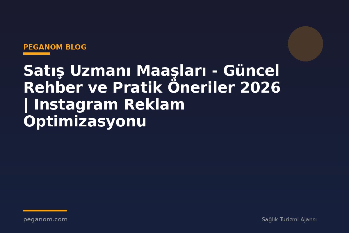 Satış Uzmanı Maaşları - Güncel Rehber ve Pratik Öneriler 2026 | Instagram Reklam Optimizasyonu