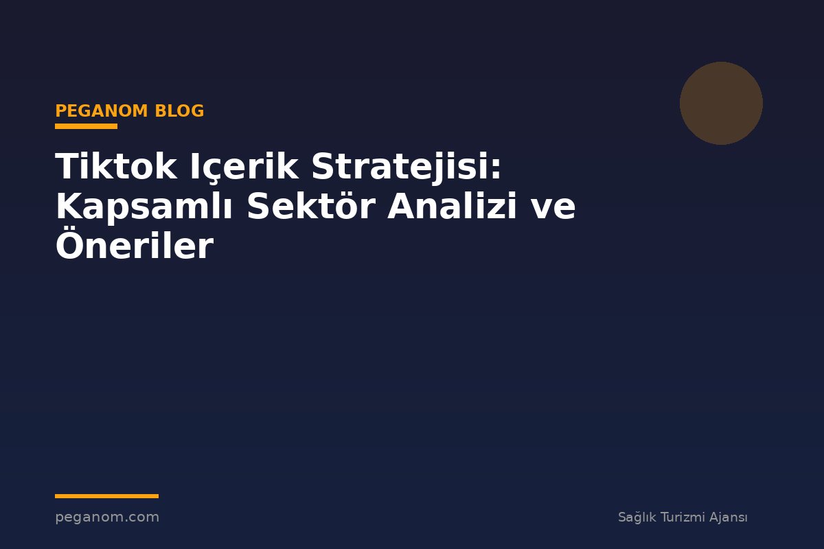 Tiktok Içerik Stratejisi: Kapsamlı Sektör Analizi ve Öneriler