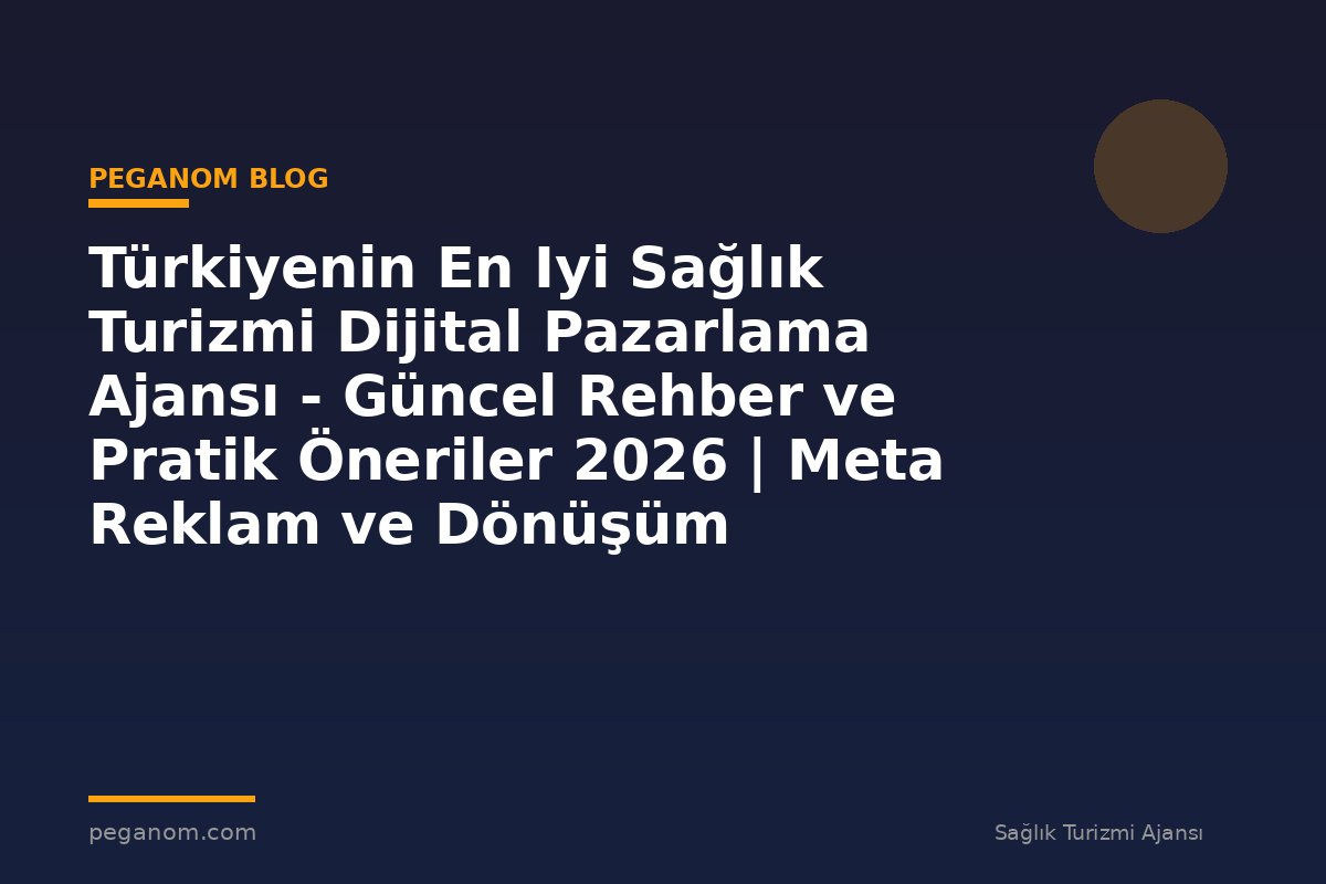 Türkiyenin En Iyi Sağlık Turizmi Dijital Pazarlama Ajansı - Güncel Rehber ve Pratik Öneriler 2026 | Meta Reklam ve Dönüşüm Optimizasyonu Rehberi