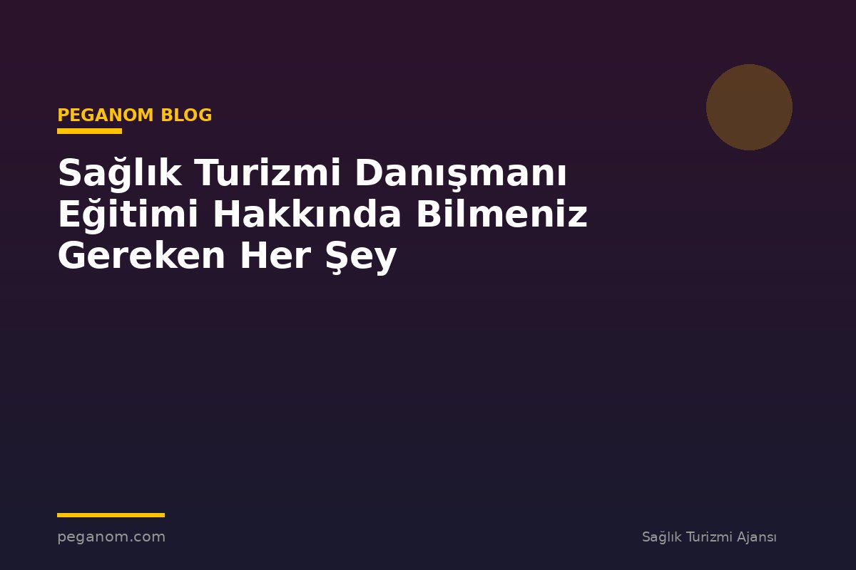 Sağlık Turizmi Danışmanı Eğitimi Hakkında Bilmeniz Gereken Her Şey