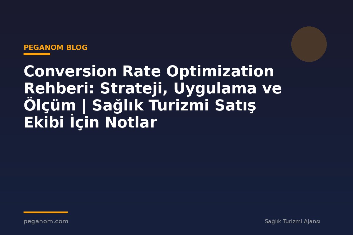 Conversion Rate Optimization Rehberi: Strateji, Uygulama ve Ölçüm | Sağlık Turizmi Satış Ekibi İçin Notlar