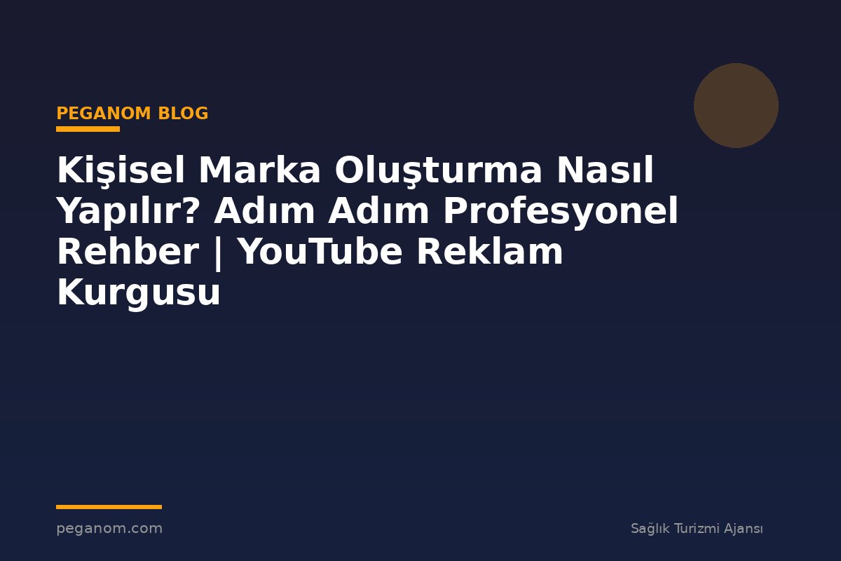 Kişisel Marka Oluşturma Nasıl Yapılır? Adım Adım Profesyonel Rehber | YouTube Reklam Kurgusu