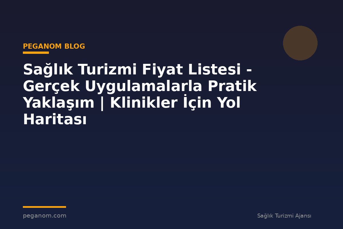 Sağlık Turizmi Fiyat Listesi - Gerçek Uygulamalarla Pratik Yaklaşım | Klinikler İçin Yol Haritası