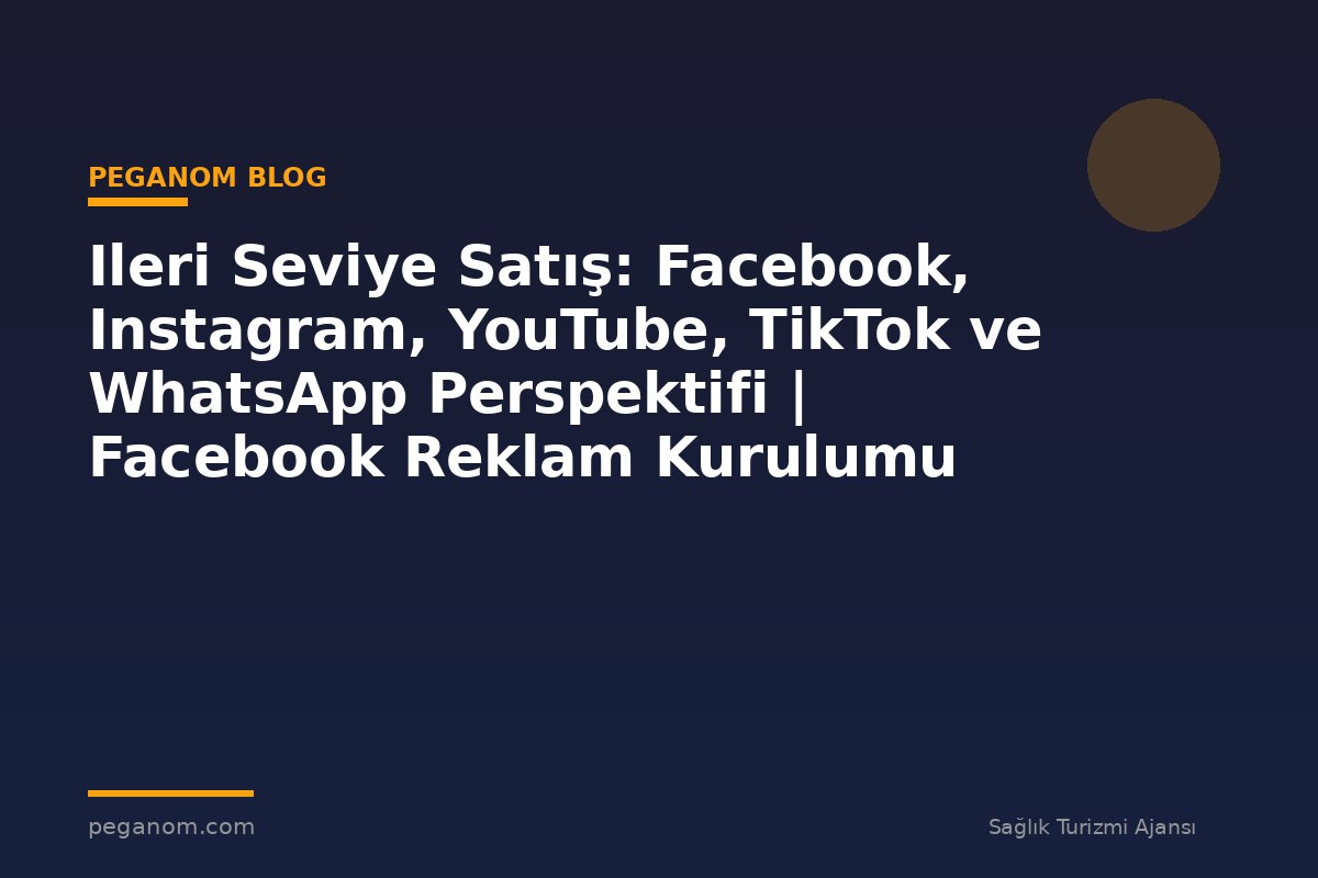 Ileri Seviye Satış: Facebook, Instagram, YouTube, TikTok ve WhatsApp Perspektifi | Facebook Reklam Kurulumu