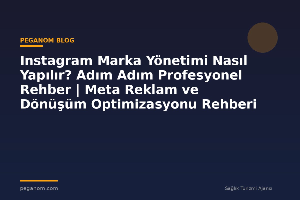 Instagram Marka Yönetimi Nasıl Yapılır? Adım Adım Profesyonel Rehber | Meta Reklam ve Dönüşüm Optimizasyonu Rehberi