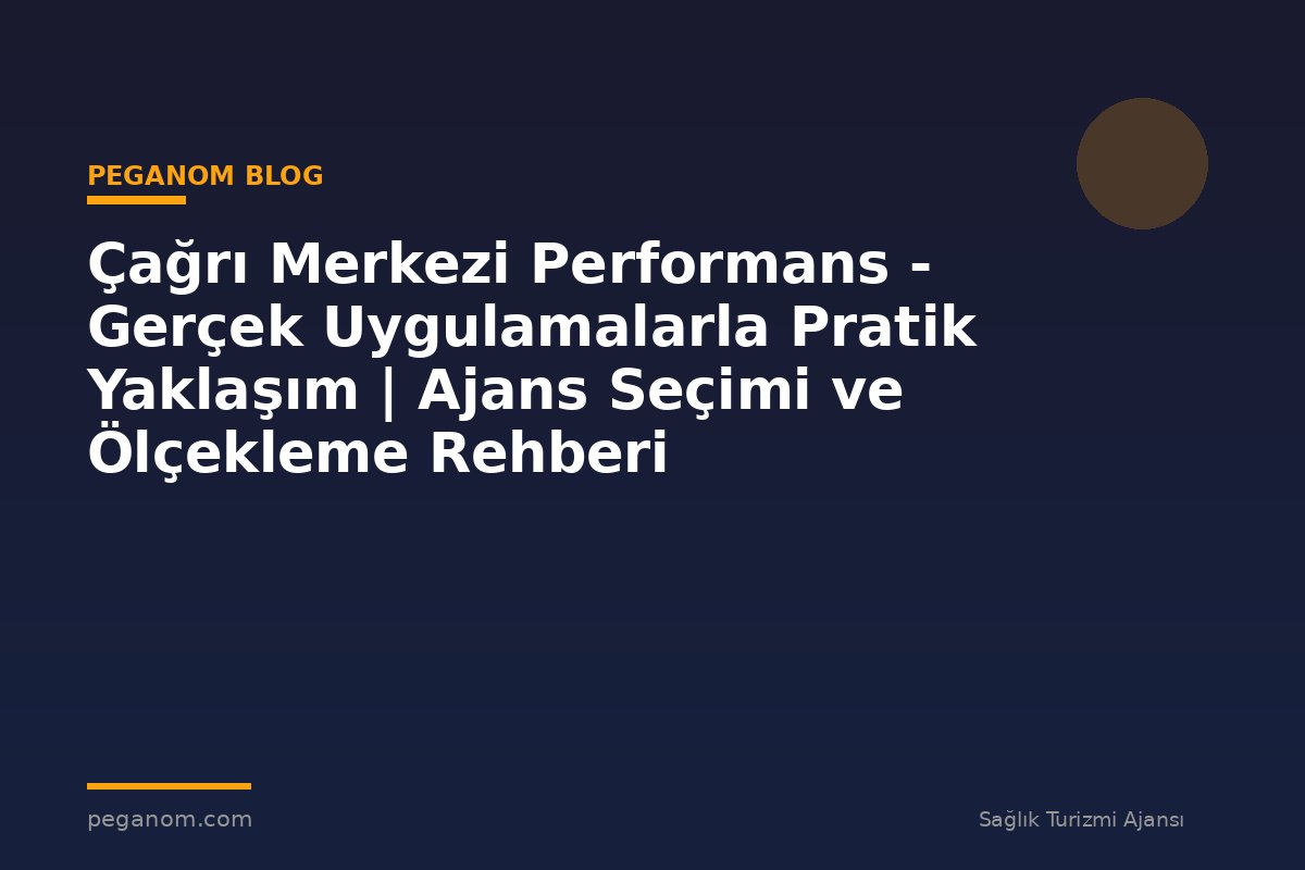 Çağrı Merkezi Performans - Gerçek Uygulamalarla Pratik Yaklaşım | Ajans Seçimi ve Ölçekleme Rehberi